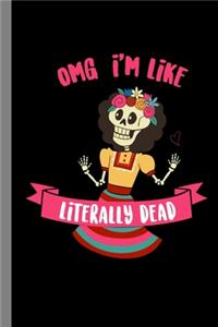 OMG I'm Like Literally Dead: Dia De Muertos Halloween Party Scary Hallows Eve All Saint's Day Celebration Gift For Celebrant And Trick Or Treat (6"x9") Dot Grid Notebook To Writ