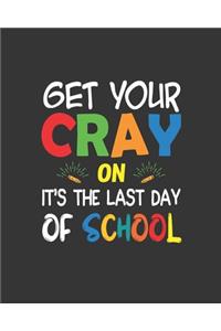 Get Your Cray On It's The Last Day Of School
