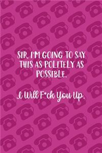 Sir, I'm Going To Say This AS Politely As Possible. I Will F*ck You Up.