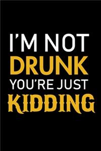 I'm not drunk you're just kidding