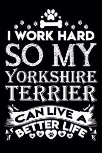 I work hard so my Yorkshire Terrier can live a better life