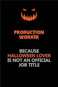 Production Worker Because Halloween Lover Is Not An Official Job Title
