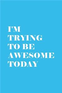 I'm Trying To Be Awesome Today