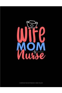 Wife Mom Nurse: Composition Notebook: Wide Ruled