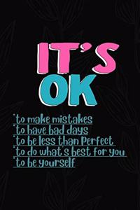 It's Ok To Make Mistakes To Have Bad Days To Be Less Than Perfect To Do What's Best For You To Be Yourself