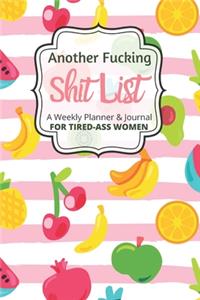Another Fucking Shit List A Weekly Planner & Journal For Tired-Ass Women