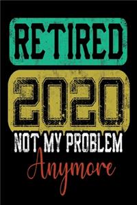 Retired 2020 Not My Problem Anymore Notebook
