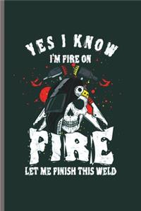 Yes I know I'm Fire on Fire let me Finish this weld