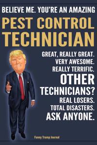 Funny Trump Journal - Believe Me. You're An Amazing Pest Control Technician Great, Really Great. Very Awesome. Really Terrific. Other Technicians? Total Disasters. Ask Anyone.