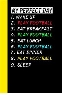 My Perfect Day Wake Up Play Football Eat Breakfast Play Football Eat Lunch Play Football Eat Dinner Play Football Sleep