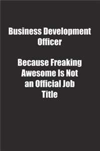 Business Development Officer Because Freaking Awesome Is Not an Official Job Title.