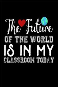 The Future Of The World Is In My Classroom Today