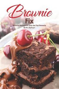 Brownie Fix: Brownie Recipes for Over the Top Desserts