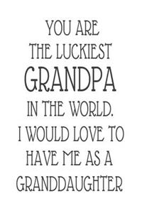 You Are The Luckiest Grandpa In The World. I Would Love To Have me As A Granddaughter