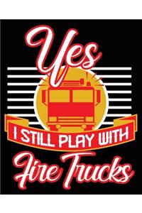 Yes I Still Play With Fire Trucks