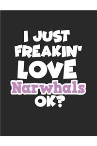 I Just Freakin' Love Narwhals Ok?