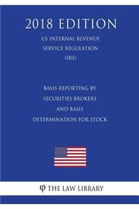 Basis Reporting by Securities Brokers and Basis Determination for Stock (US Internal Revenue Service Regulation) (IRS) (2018 Edition)