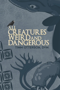 All Creatures Weird and Dangerous