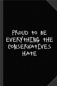 Proud to Be Everything the Conservatives Hate Journal Notebook