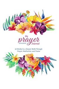 My Prayer and Scripture Journal: 12 Weeks to a Deeper Walk Through Prayer, Meditation, and Praise