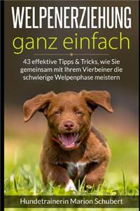 Welpenerziehung Ganz Einfach - 43 Effektive Tipps & Tricks, Wie Sie Gemeinsam Mit Ihrem Vierbeiner Die Schwierige Welpenphase Meistern