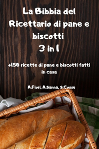 La Bibbia del Ricettario di pane e biscotti 3 in 1 +150 ricette di pane e biscotti fatti in casa