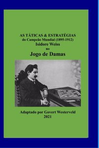 As Táticas & Estratégias do Campeão Mundial (1895-1912) Isidore Weiss no Jogo de Damas.