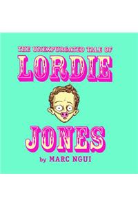 The Unexpurgated Tale Of Lordie Jones