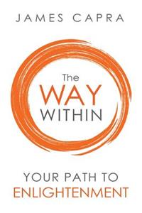 The Way Within - Your Path to Enlightenment: Stop Seeking, Start Seeing and Be Awakened