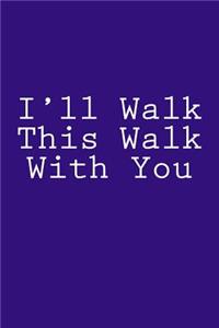 I'll Walk This Walk With You