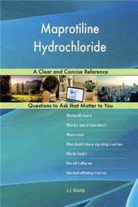 Maprotiline Hydrochloride; A Clear and Concise Reference