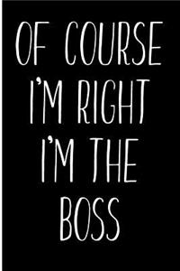 Of Course I'm Right I'm The Boss