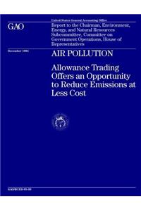 Air Pollution: Allowance Trading Offers an Opportunity to Reduce Emissions at Less Cost