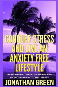 Conquer Stress and Live an Anxiety Free Lifestyle