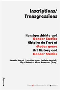 Inscriptions/Transgressions: Kunstgeschichte und Gender Studies - Histoire de l'art et études genre - Art History and Gender Studies