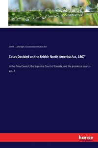 Cases Decided on the British North America Act, 1867