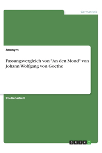 Fassungsvergleich von An den Mond von Johann Wolfgang von Goethe