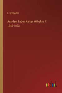 Aus dem Leben Kaiser Wilhelms II 1849-1873