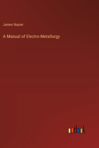 Manual of Electro-Metallurgy