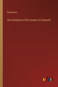 The Visitation of the County of Cornwarll