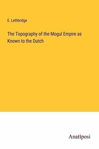 Topography of the Mogul Empire as Known to the Dutch