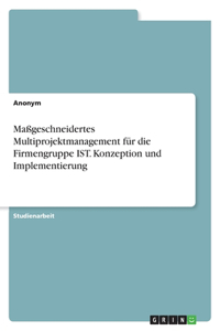 Maßgeschneidertes Multiprojektmanagement für die Firmengruppe IST. Konzeption und Implementierung
