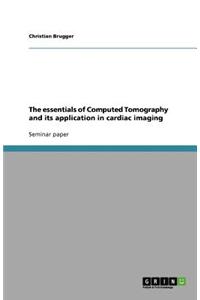 The essentials of Computed Tomography and its application in cardiac imaging