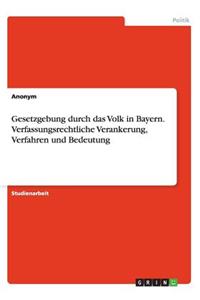 Gesetzgebung durch das Volk in Bayern. Verfassungsrechtliche Verankerung, Verfahren und Bedeutung