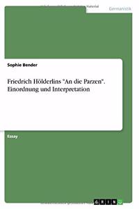 Friedrich Hölderlins An die Parzen. Einordnung und Interpretation