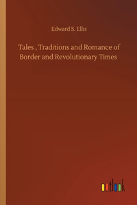 Tales, Traditions and Romance of Border and Revolutionary Times