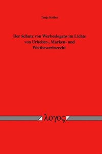 Der Schutz Von Werbeslogans Im Lichte Von Urheber-, Marken- Und Wettbewerbsrecht