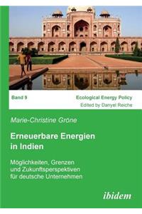 Erneuerbare Energien in Indien. Möglichkeiten, Grenzen und Zukunftsperspektiven für deutsche Unternehmen