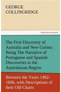 First Discovery of Australia and New Guinea Being the Narrative of Portuguese and Spanish Discoveries in the Australasian Regions, Between the Yea