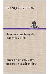 Oeuvres complètes de François Villon Suivies d'un choix des poésies de ses disciples